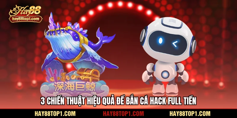 3 chiến thuật hiệu quả để bắn cá hack full tiền
