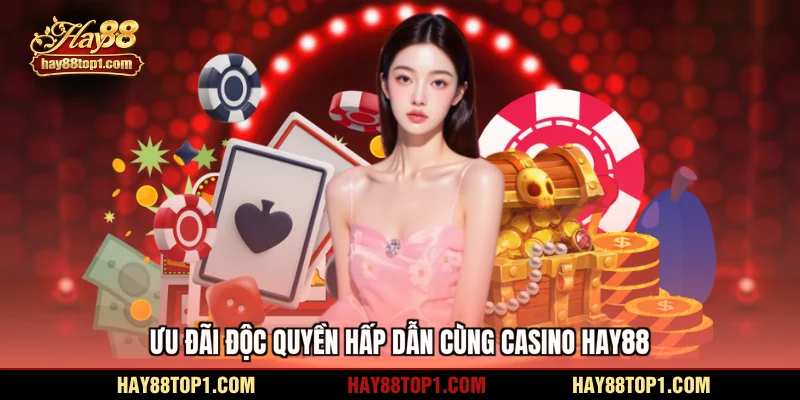 Ưu đãi độc quyền hấp dẫn cùng casino HAY88